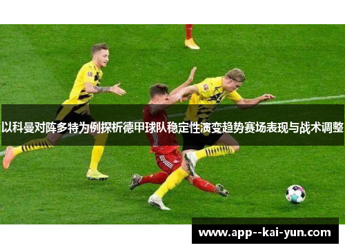 以科曼对阵多特为例探析德甲球队稳定性演变趋势赛场表现与战术调整