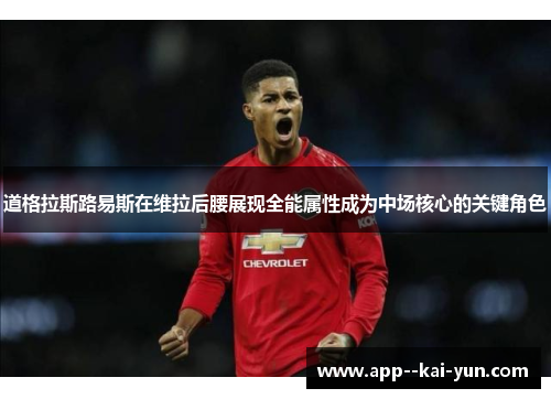 道格拉斯路易斯在维拉后腰展现全能属性成为中场核心的关键角色